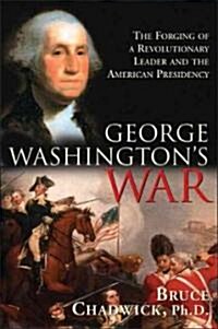 George Washingtons War: The Forging of a Revolutionary Leader and the American Presidency (Paperback)