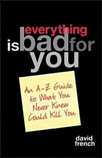 Everything Is Bad for You: An A-Z Guide to What You Never Knew Could Kill You (Paperback)