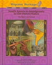 South Americas Immigrants to the United States: The Flight from Turmoil (Library Binding)