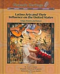 Latino Arts and Their Influence on the United States: Songs, Dreams, and Dances (Library Binding)