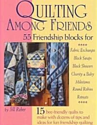 Quilting Among Friends: 55 Friendship Blocks for Fabric Exchanges, Block Swaps, Block Showers, Charity & Baby, Milestones, Round Robins, Retre (Paperback)