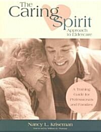 The Caring Spirit Approach to Eldercare: A Training Guide for Professionals and Families (Paperback, The Caring Spir)