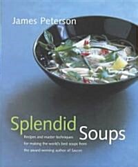 Splendid Soups: Recipes and Master Techniques for Making the Worlds Best Soups (Hardcover, Revised)
