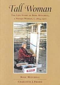 Tall Woman: The Life Story of Rose Mitchell, a Navajo Woman, C. 1874-1977 (Paperback)