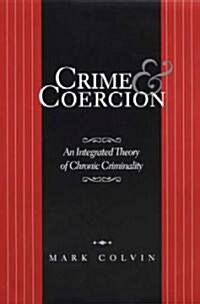 Crime and Coercion: An Integrated Theory of Chronic Criminality (Hardcover)