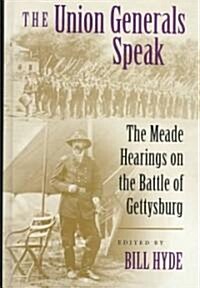 The Union Generals Speak: The Meade Hearings on the Battle of Gettysburg (Hardcover)