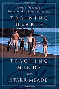 Training Hearts, Teaching Minds: Family Devotions Based on the Shorter Catechism (Paperback)