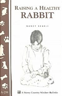 Raising a Healthy Rabbit: Storeys Country Wisdom Bulletin A-259 (Paperback)