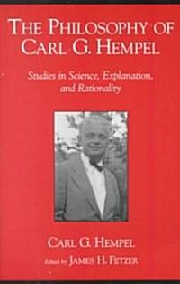The Philosophy of Carl G. Hempel: Studies in Science, Explanation, and Rationality (Paperback)