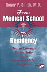 From Medical School to Residency: How to Compete Successfully in the Residency Match Program (Paperback, 2000)