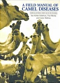A Field Manual of Camel Diseases : Traditional and Modern Veterinary Care for the Dromedary (Paperback)