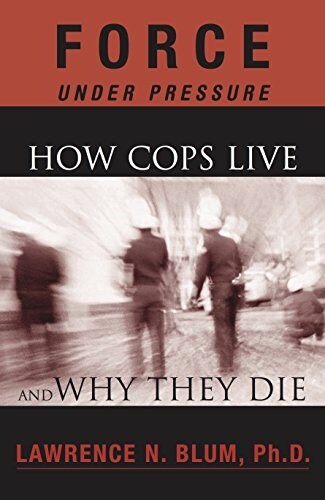 Force Under Pressure: How Cops Live and Why They Die (Paperback)