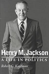 Henry M. Jackson: A Life in Politics (Hardcover)