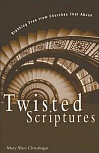 Twisted Scriptures: Breaking Free from Churches That Abuse (Paperback, Rev)