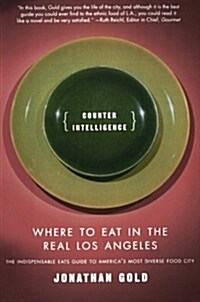 Counter Intelligence: Where to Eat in the Real Los Angeles (Paperback)