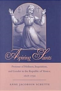 Aspiring Saints: Pretense of Holiness, Inquisition, and Gender in the Republic of Venice, 1618-1750 (Hardcover)