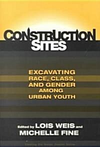 Construction Sites: Excavating Race, Class, and Gender Among Urban Youth (Paperback)