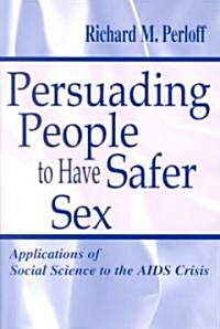 Persuading People To Have Safer Sex: Applications of Social Science To the Aids Crisis (Paperback)