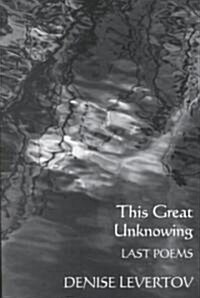 This Great Unknowing: Last Poems (Paperback)