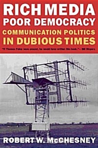 Rich Media, Poor Democracy : Communication Politics in Dubious Times (Paperback)