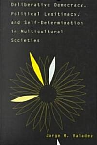 Deliberative Democracy, Political Legitimacy, And Self-determination In Multi-cultural Societies (Paperback)