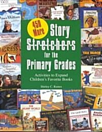 450 More Story S-T-R-E-T-C-H-E-R-S for the Primar: Activities to Expand Childrens Favorite Books (Paperback)