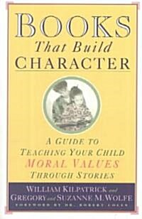 Books That Build Character: A Guide to Teaching Your Child Moral Values Through Stories (Paperback)
