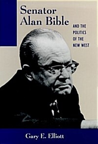 Senator Alan Bible and the Politics of the New West (Hardcover)