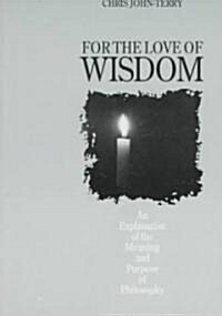 For the Love of Wisdom: An Explanation of the Meaning and Purpose of Philosophy (Paperback)