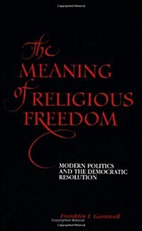 The Meaning of Religious Freedom: Modern Politics and the Democratic Resolution (Paperback)