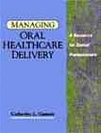 Managing Oral Healthcare Delivery: A Resource for the Dental Professional (Paperback)
