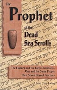The Prophet of the Dead Sea Scrolls: The Essenes and the Early Christians, One and the Same Holy People: Their Seven Devout Practices (Paperback, 3, Rev)