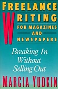 Freelance Writing for Magazines and Newspapers: Breaking in Without Selling Out (Paperback)