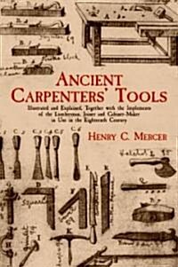 Ancient Carpenters Tools: Illustrated and Explained, Together with the Implements of the Lumberman, Joiner and Cabinet-Maker in Use in the Eight (Paperback)