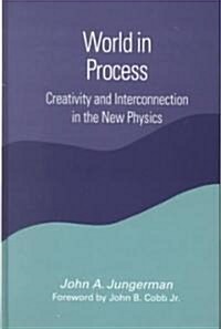 World in Process: Creativity and Interconnection in the New Physics (Hardcover)