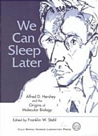 We Can Sleep Later: Alfred D. Hershey and the Origins of Molecular Biology: Alfred D. Hershey and the Origins of Molecular Biology (Hardcover)