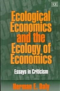 Ecological Economics and the Ecology of Economics : Essays in Criticism (Paperback)