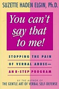 You Cant Say That to Me: Stopping the Pain of Verbal Abuse--An 8- Step Program (Paperback)