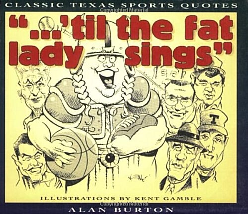  . . . Til the Fat Lady Sings: Classic Texas Sports Quotes (Paperback)