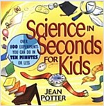 Science in Seconds for Kids: Over 100 Experiments You Can Do in Ten Minutes or Less (Paperback)