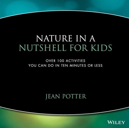 Nature in a Nutshell for Kids: Over 100 Activities You Can Do in Ten Minutes or Less (Paperback)