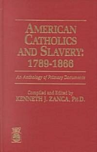 American Catholics and Slavery, 1789-1866: An Anthology of Primary Documents (Hardcover)
