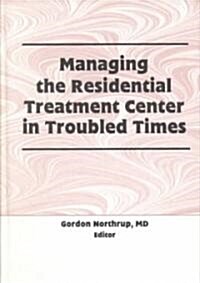 Managing the Residential Treatment Center in Troubled Times (Hardcover)