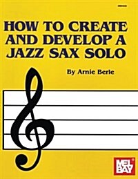 How to Create and Develop a Jazz Sax Solo (Paperback)