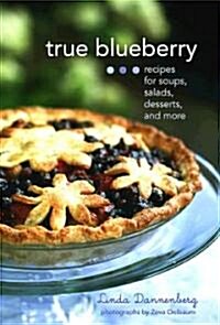 True Blueberry: Recipes for Soups, Salads, Desserts, and More (Hardcover)