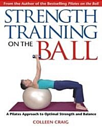 Strength Training on the Ball: A Pilates Approach to Optimal Strength and Balance (Paperback)