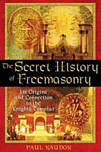 The Secret History of Freemasonry: Its Origins and Connection to the Knights Templar (Paperback)