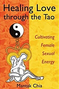 Healing Love Through the Tao: Cultivating Female Sexual Energy (Paperback)