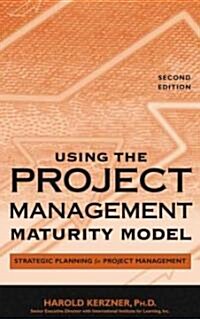 Using the Project Management Maturity Model: Strategic Planning for Project Management (Hardcover, 2)