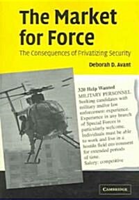 The Market for Force : The Consequences of Privatizing Security (Paperback)